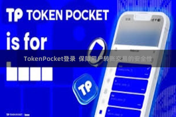 TokenPocket登录 保障用户转账交易的安全性