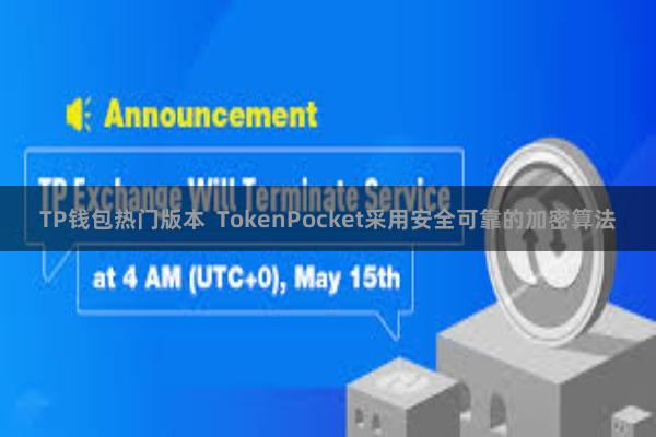 TP钱包热门版本 TokenPocket采用安全可靠的加密算法